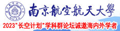 抠逼吃鸡巴视频南京航空航天大学2023“长空计划”学科群论坛诚邀海内外学者